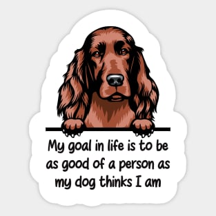 My goal in life is to be  as good of a person as  my dog thinks I am Sticker